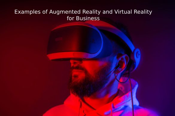 Examples of Augmented Reality and Virtual Reality for Business