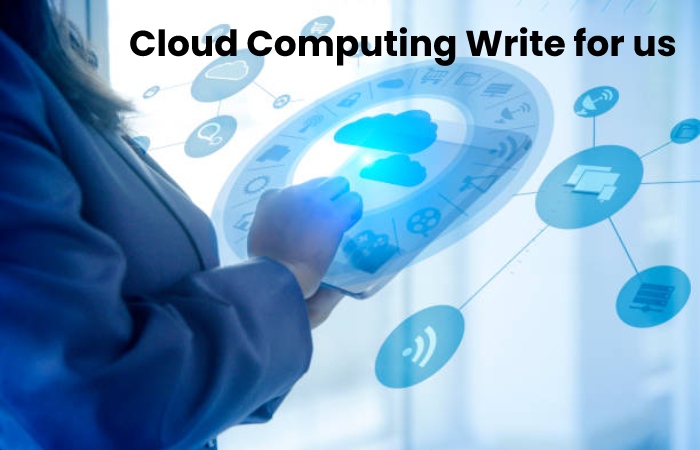 Cloud Computing Write for Us