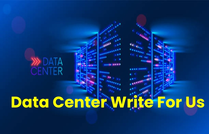 Data Center Write For Us