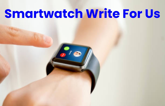 Smartwatch Write For Us 