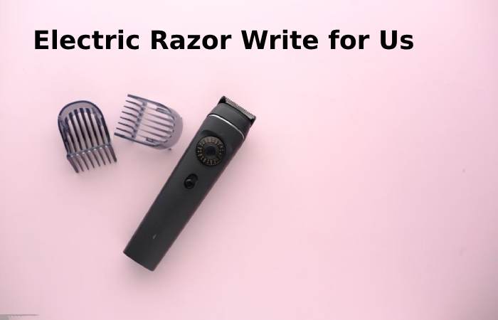 electric razor write for us