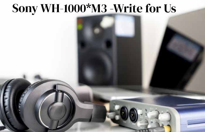 sony wh1000_m3 write for us