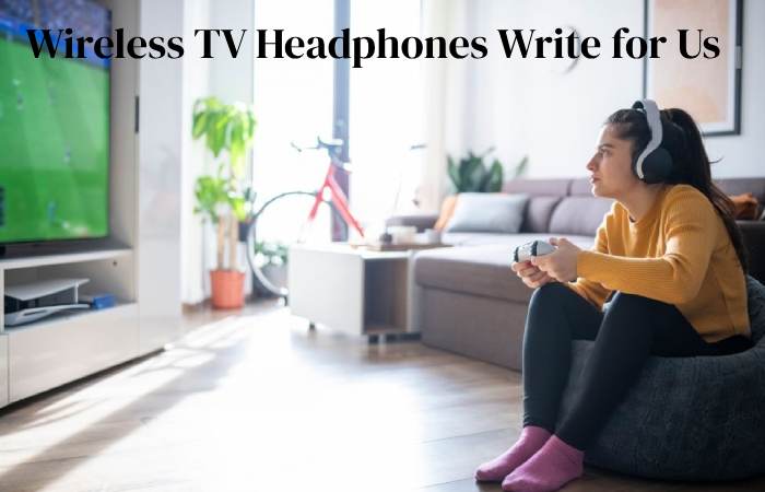 wireless TV headphones write for us
