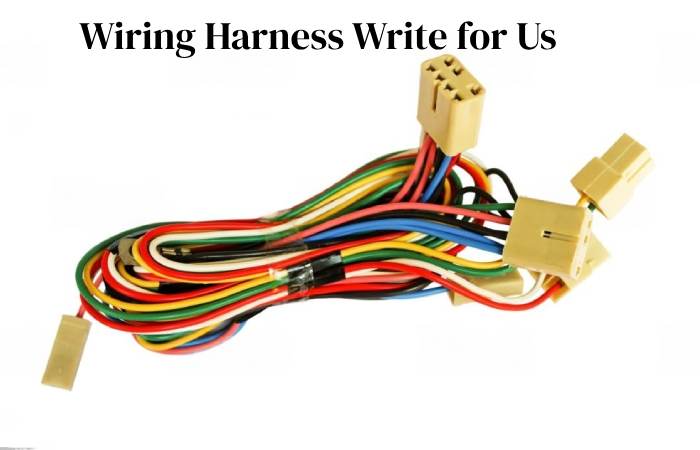 wiring harness write for us