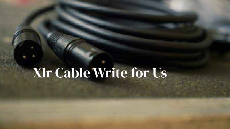 xlr cable write for us