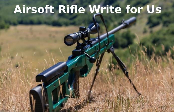 Airsoft Rifle Write for Us