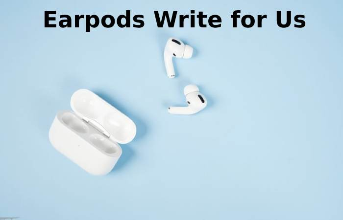 Earpods Write for Us