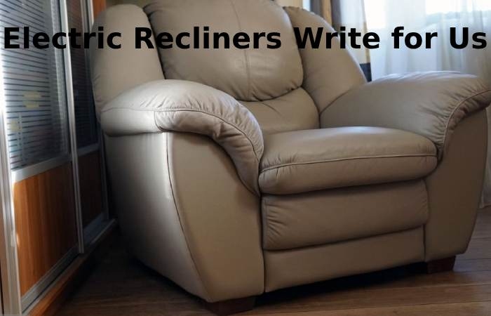 Electric Recliner Write for Us