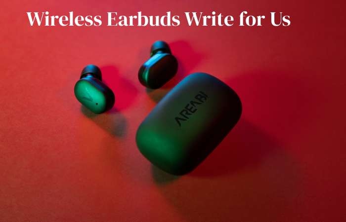 Wireless Earbuds Write for Us