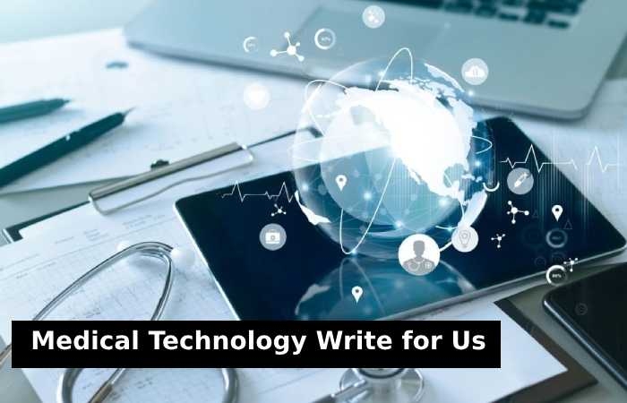 Medical Technology Write for Us