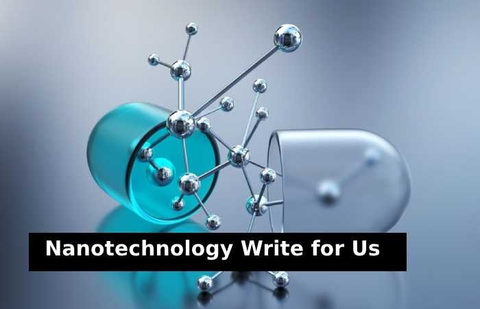 Nanotechnology Write for Us