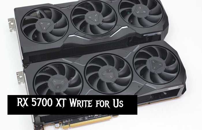RX 5700 XT Write for Us