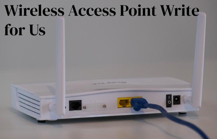 Wireless Access Point Write for Us