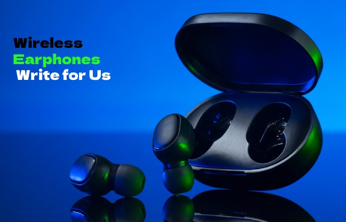 Wireless Earphones Write for Us