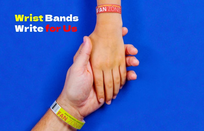Wrist Bands Write for Us