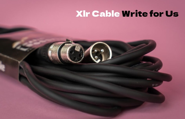 Xlr Cable Write for Us